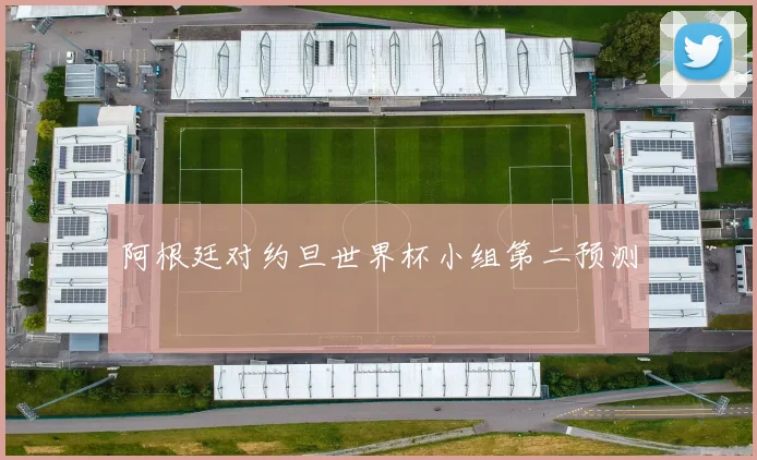 阿根廷对约旦世界杯小组第二预测