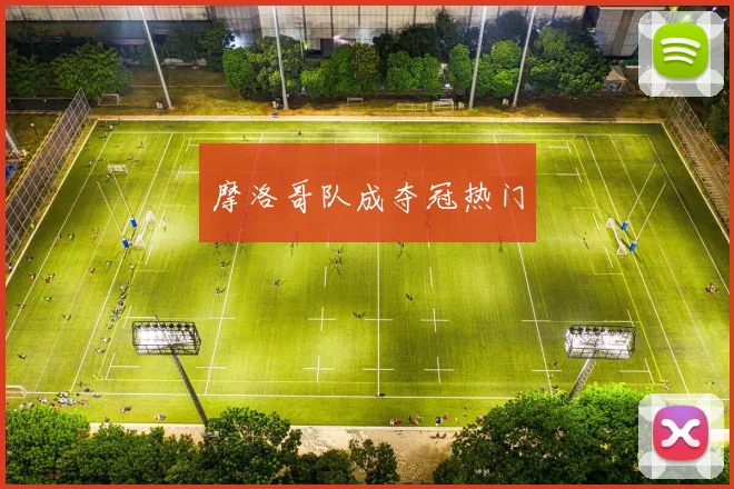 摩洛哥队成夺冠热门