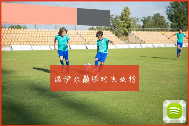 诺伊尔巅峰对决坎特