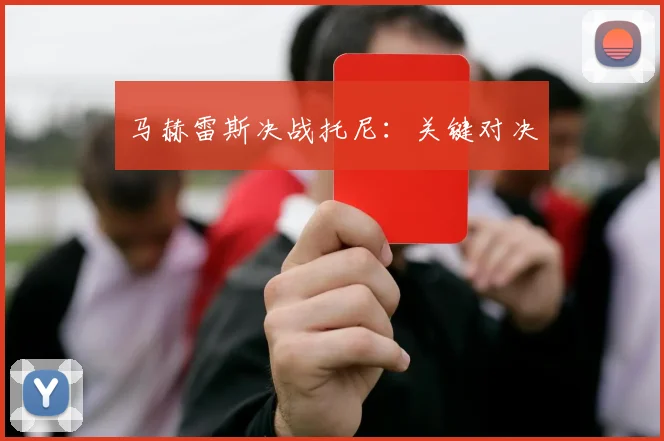 马赫雷斯决战托尼：关键对决