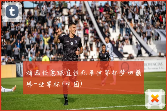 梅西任意球直挂死角世界杯梦回巅峰-世界杯(中国)