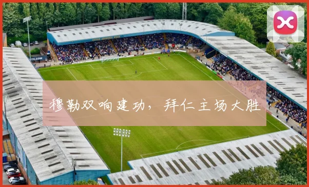 穆勒双响建功，拜仁主场大胜
