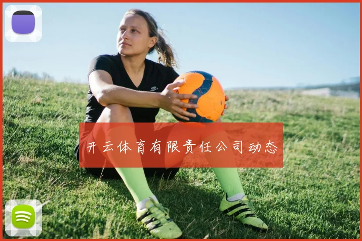 开云体育有限责任公司动态