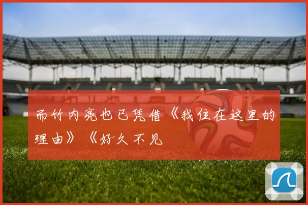 而竹内亮也已凭借《我住在这里的理由》《好久不见