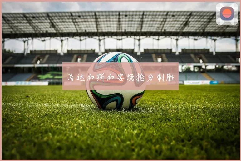 马达加斯加客场抢分制胜