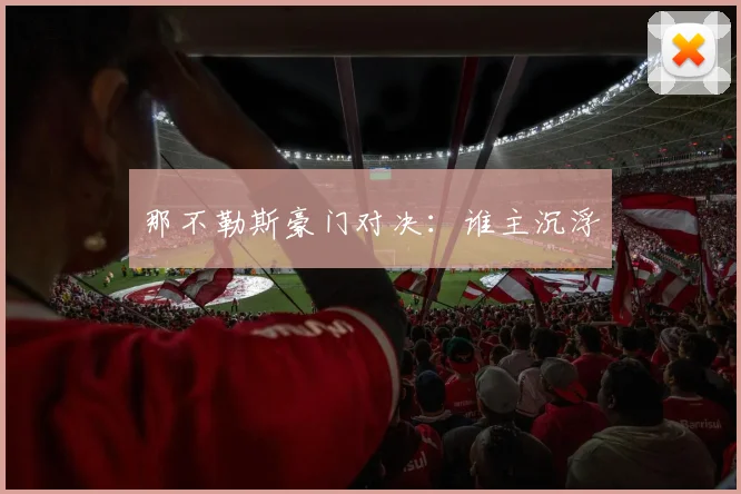 那不勒斯豪门对决：谁主沉浮