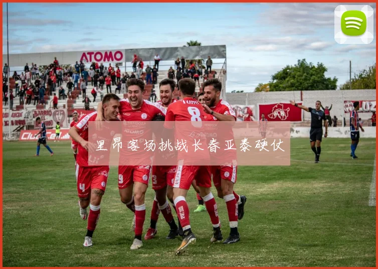 里昂客场挑战长春亚泰硬仗