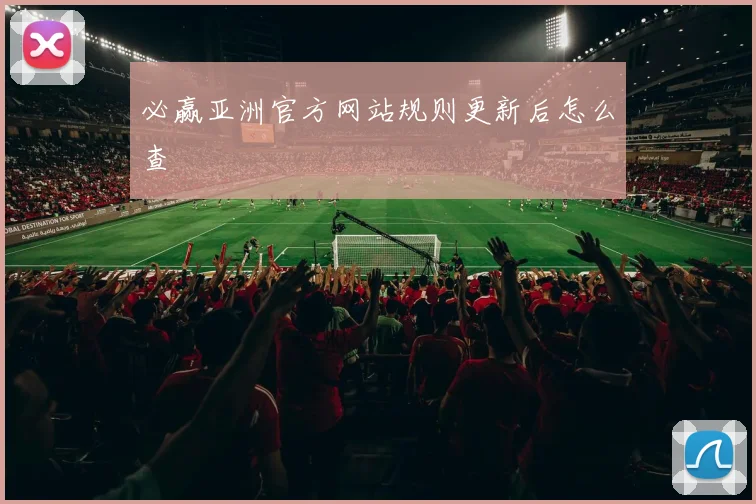 必赢亚洲官方网站规则更新后怎么查