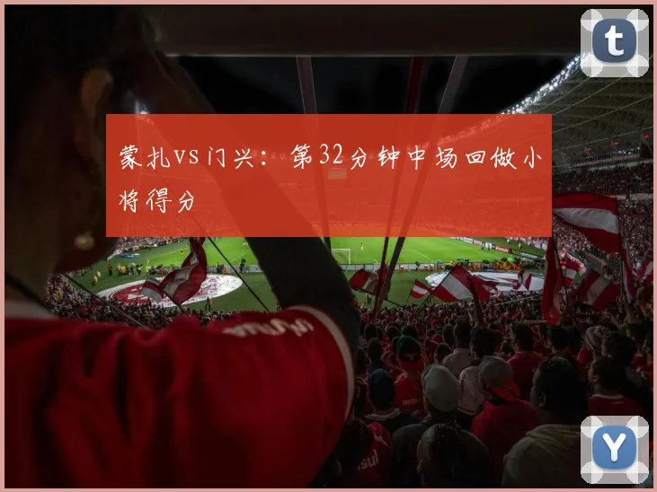 蒙扎vs门兴：第32分钟中场回做小将得分