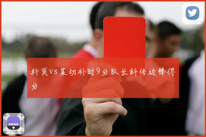 科莫vs莱切补时9分队长斜传边锋得分