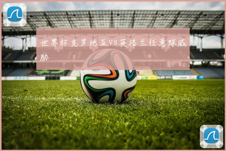 世界杯克罗地亚vs英格兰任意球威胁